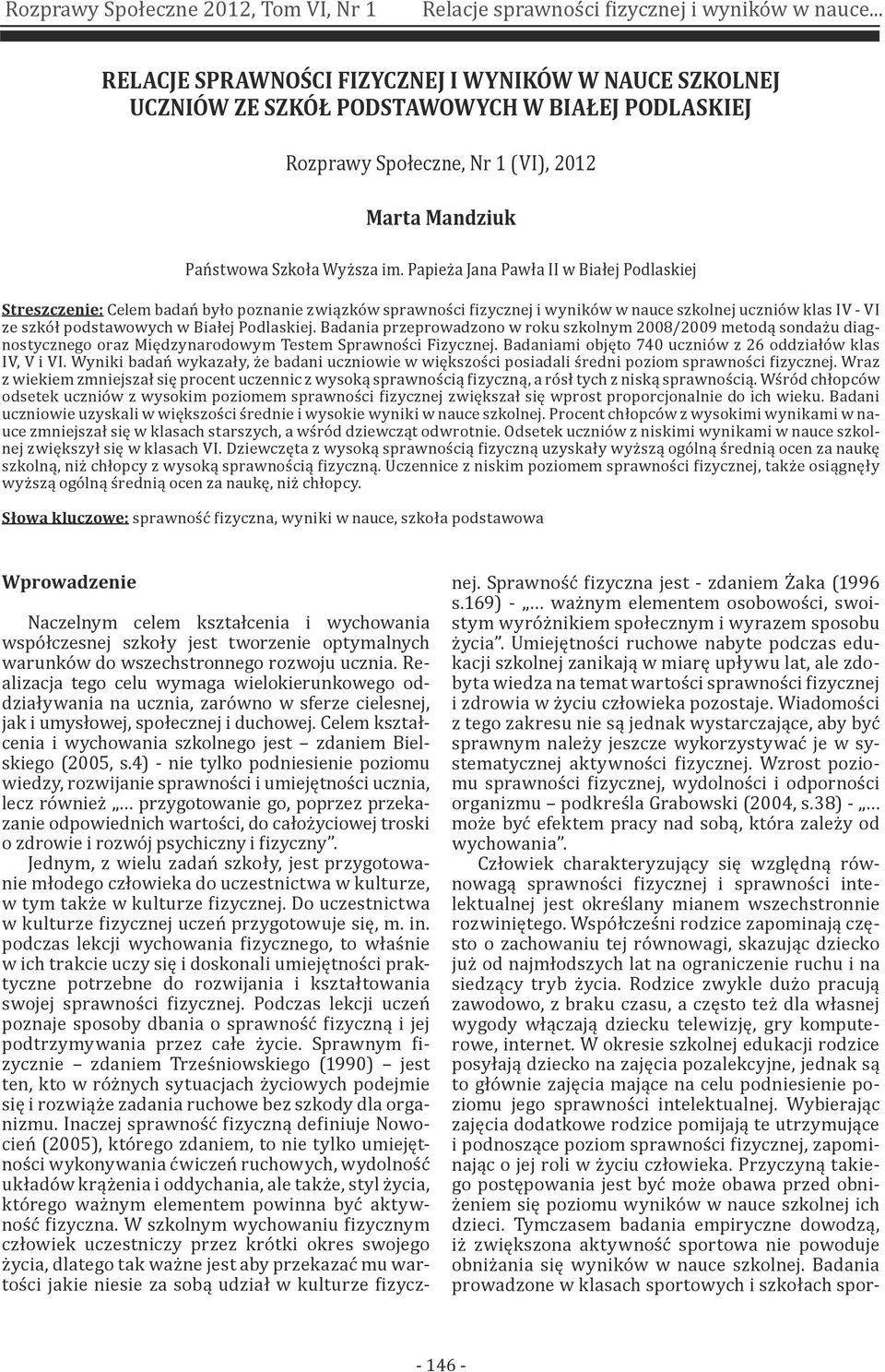 Papieża Jana Pawła II w Białej Podlaskiej Streszczenie: Celem badań było poznanie związków sprawności fizycznej i wyników w nauce szkolnej uczniów klas IV - VI ze szkół podstawowych w Białej