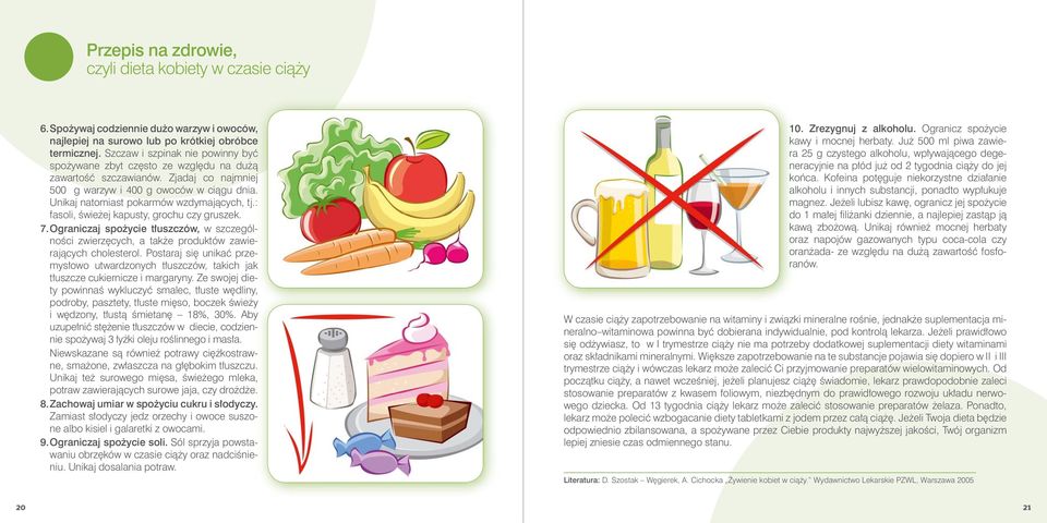 Unikaj natomiast pokarmów wzdymających, tj.: fasoli, świeżej kapusty, grochu czy gruszek. 7. Ograniczaj spożycie tłuszczów, w szczególności zwierzęcych, a także produktów zawierających cholesterol.