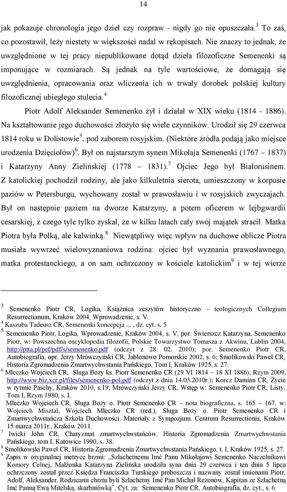 Są jednak na tyle wartościowe, że domagają się uwzględnienia, opracowania oraz wliczenia ich w trwały dorobek polskiej kultury filozoficznej ubiegłego stulecia.