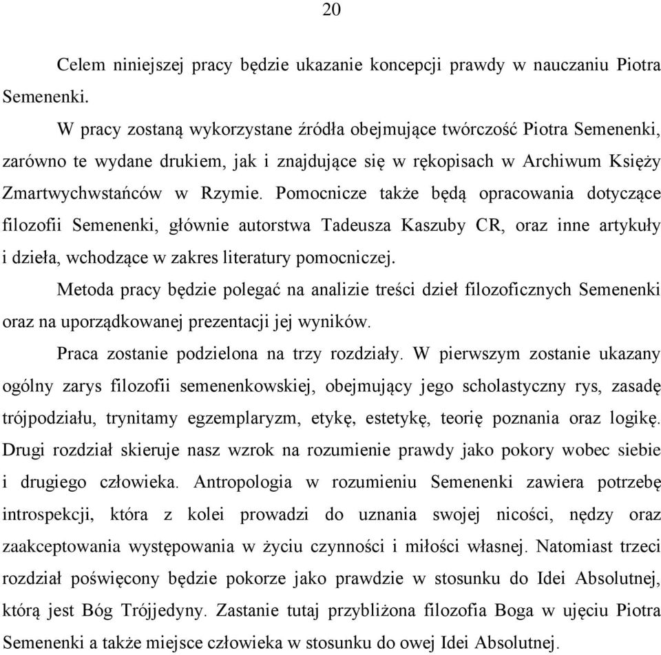 Pomocnicze także będą opracowania dotyczące filozofii Semenenki, głównie autorstwa Tadeusza Kaszuby CR, oraz inne artykuły i dzieła, wchodzące w zakres literatury pomocniczej.