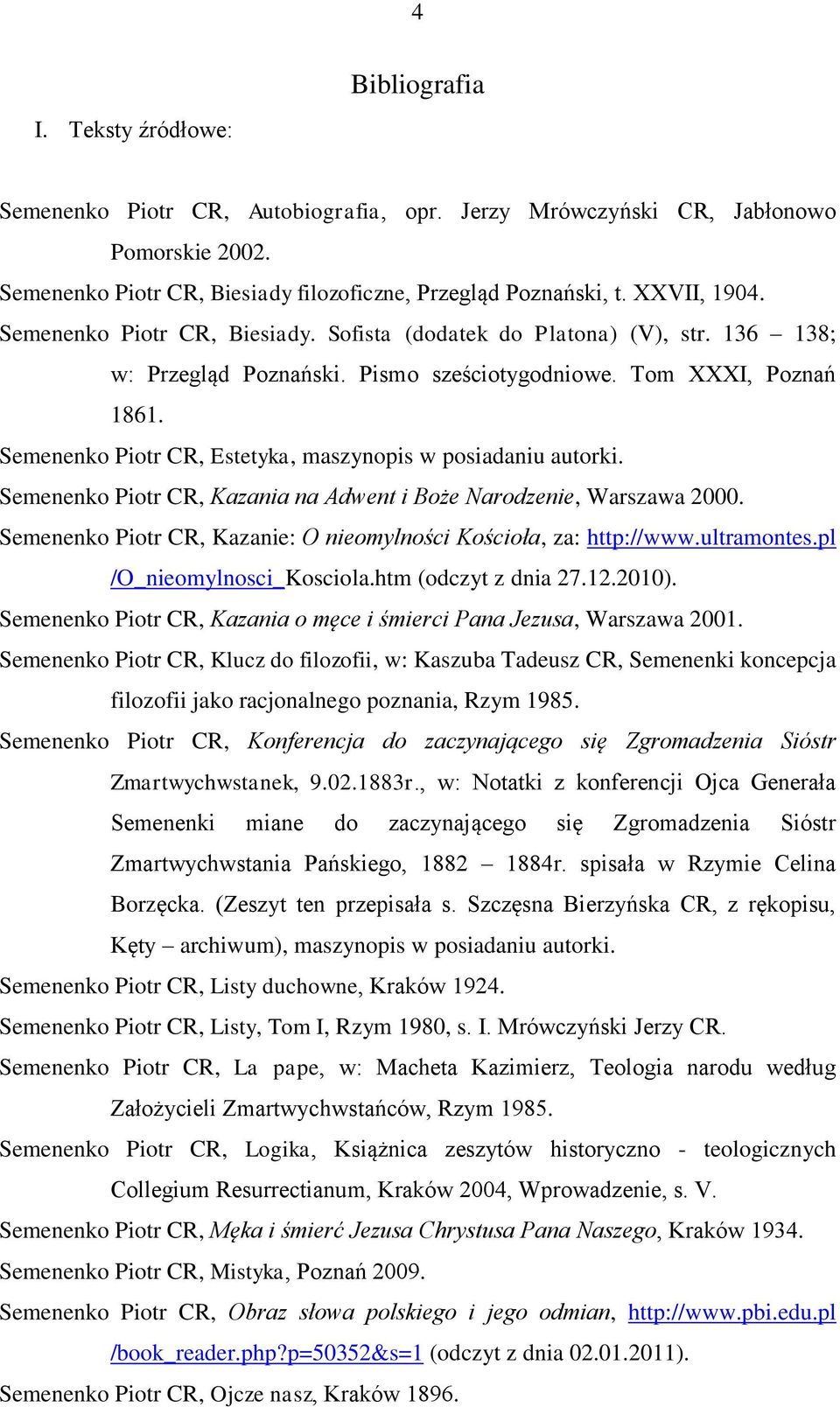 Semenenko Piotr CR, Estetyka, maszynopis w posiadaniu autorki. Semenenko Piotr CR, Kazania na Adwent i Boże Narodzenie, Warszawa 2000.