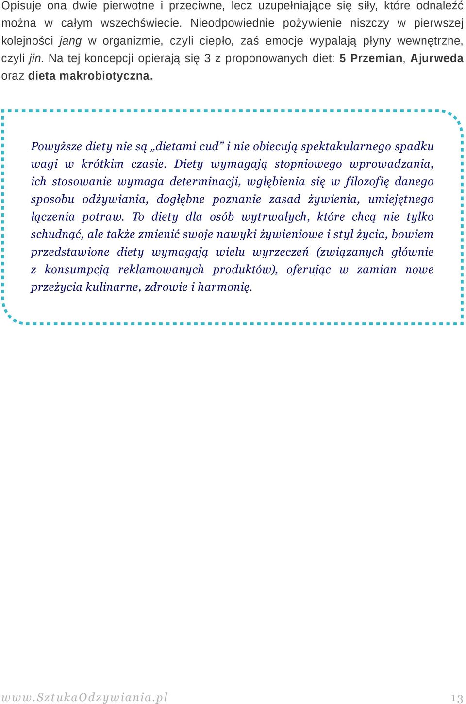 Na tej koncepcji opierają się 3 z proponowanych diet: 5 Przemian, Ajurweda oraz dieta makrobiotyczna. Powyższe diety nie są dietami cud i nie obiecują spektakularnego spadku wagi w krótkim czasie.