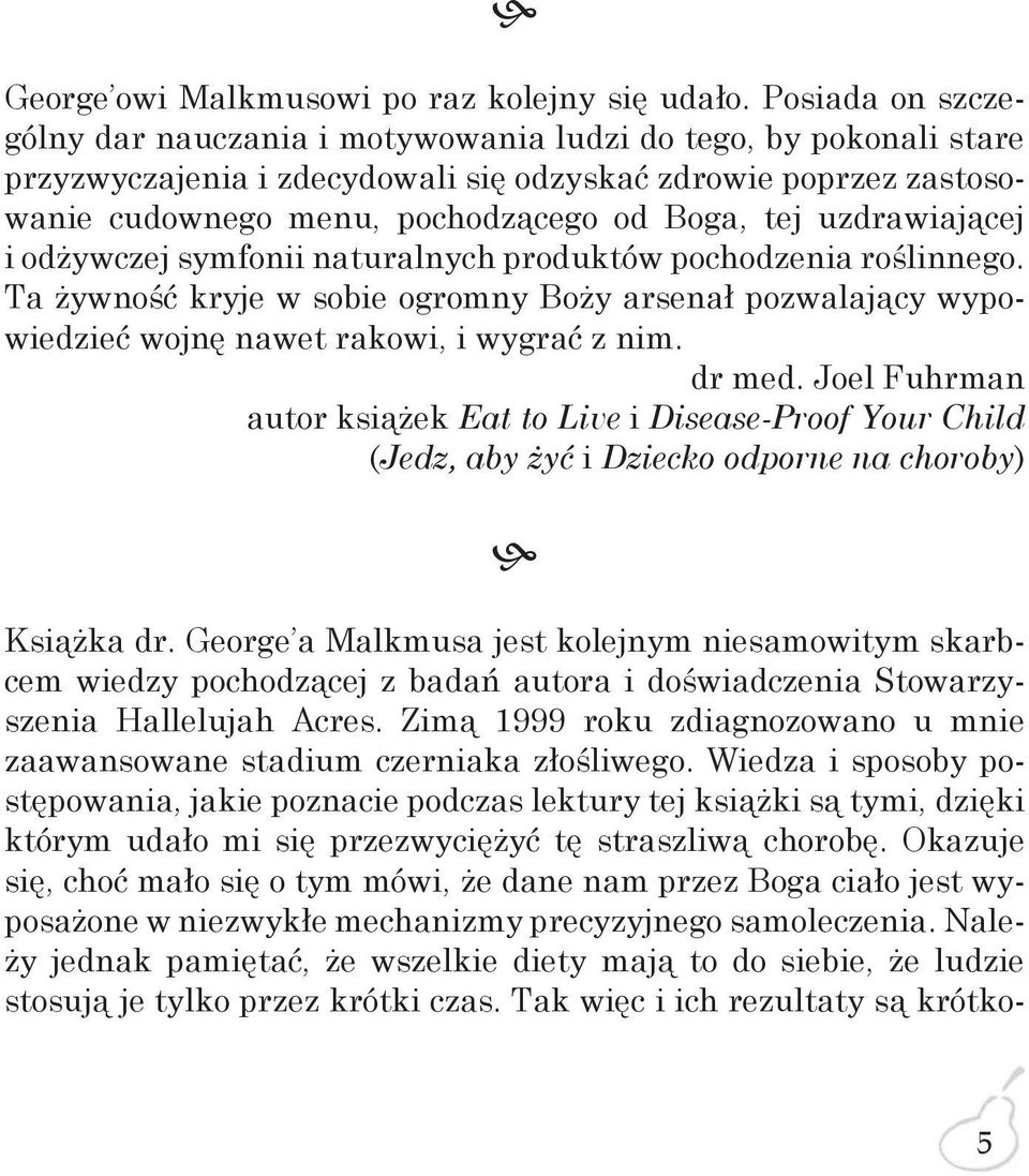uzdrawiającej i odżywczej symfonii naturalnych produktów pochodzenia roślinnego. Ta żywność kryje w sobie ogromny Boży arsenał pozwalający wypowiedzieć wojnę nawet rakowi, i wygrać z nim. dr med.