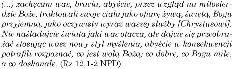 Nie naśladujcie świata jaki was otacza, ale dajcie się przeobrażać stosując wasz nowy styl myślenia,