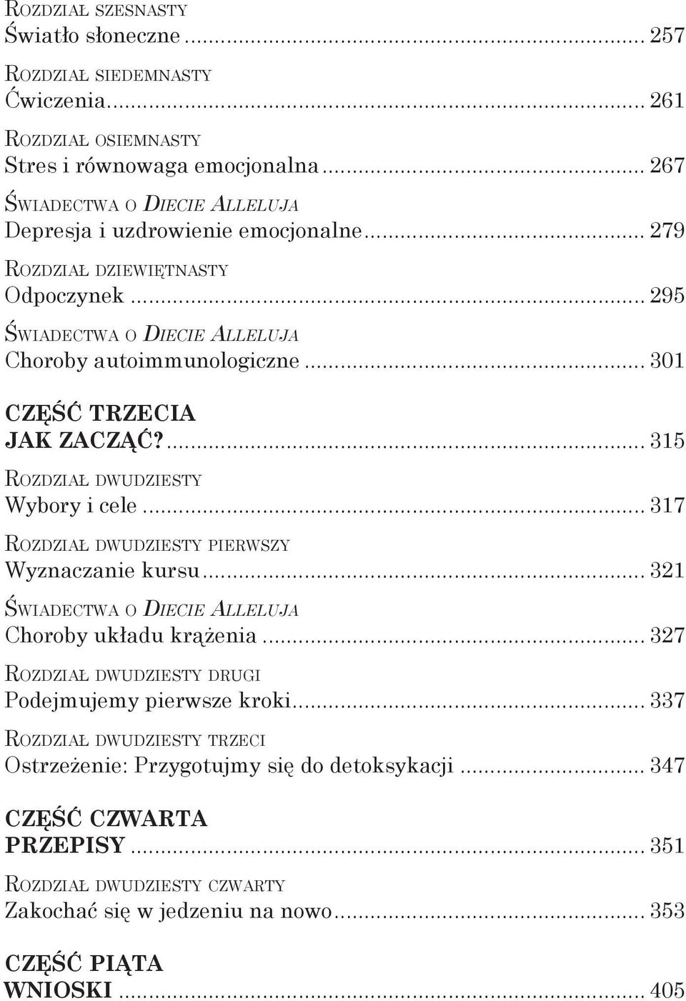 .. 301 CZĘŚĆ TRZECIA JAK ZACZĄĆ?... 315 Rozdział dwudziesty Wybory i cele... 317 Rozdział dwudziesty pierwszy Wyznaczanie kursu... 321 Świadectwa o Diecie Alleluja Choroby układu krążenia.