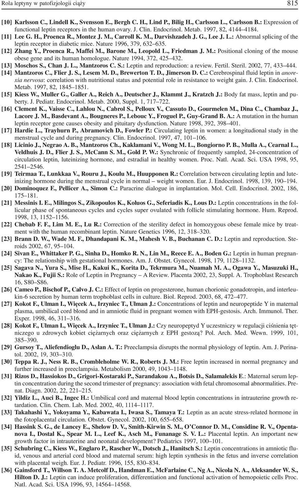 Nature 1996, 379, 632 635. [12] Zhang Y., Proenca R., Maffei M., Barone M., Leopold L., Friedman J. M.: Positional cloning of the mouse obese gene and its human homologue. Nature 1994, 372, 425 432.