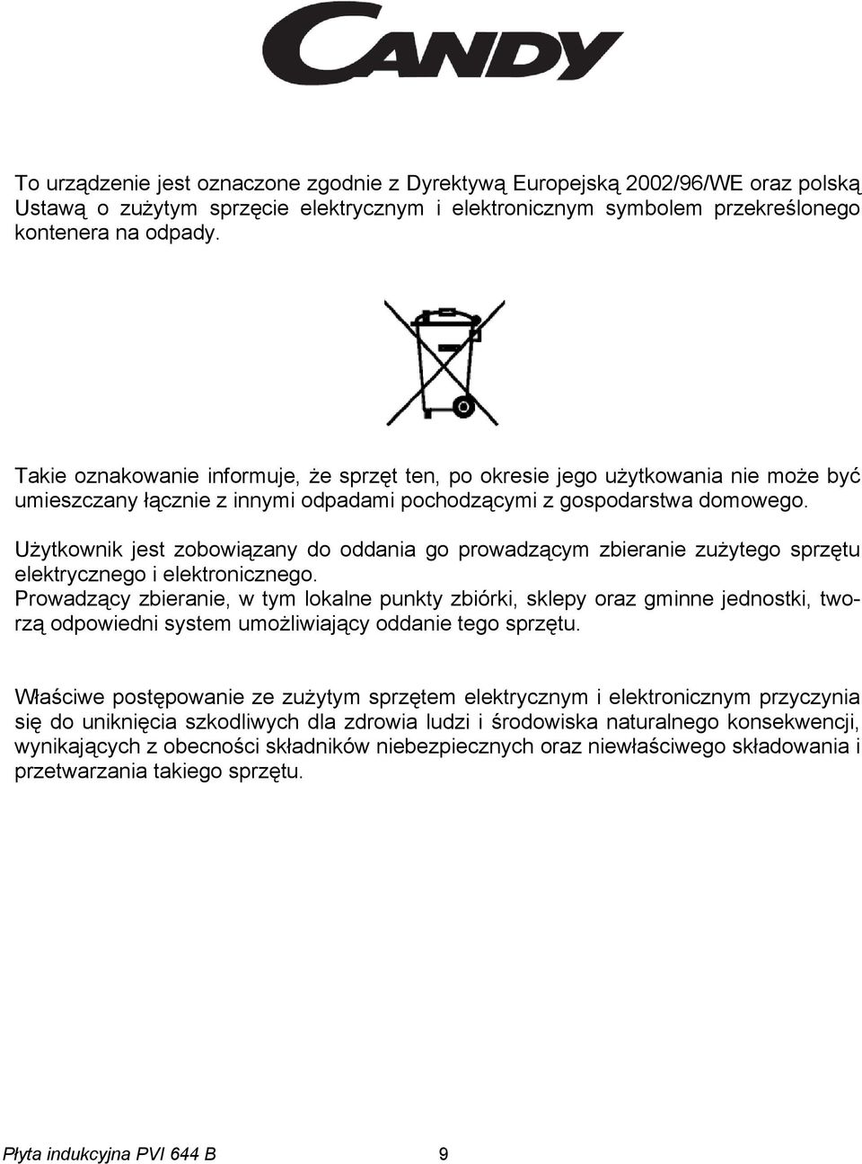 Użytkownik jest zobowiązany do oddania go prowadzącym zbieranie zużytego sprzętu elektrycznego i elektronicznego.