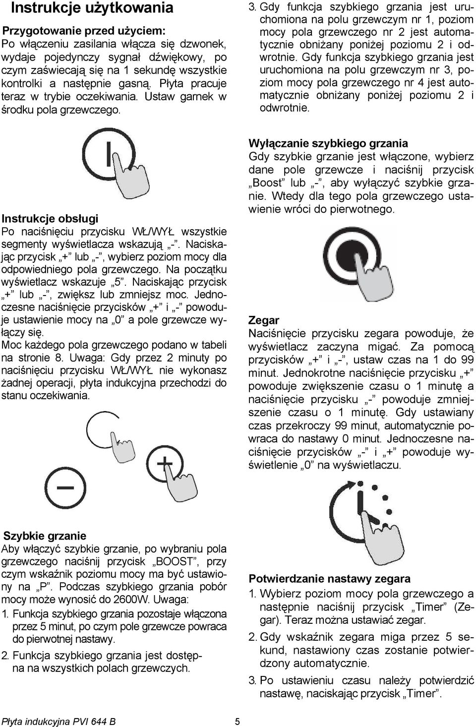 Gdy funkcja szybkiego grzania jest uruchomiona na polu grzewczym nr 1, poziom mocy pola grzewczego nr 2 jest automatycznie obniżany poniżej poziomu 2 i odwrotnie.