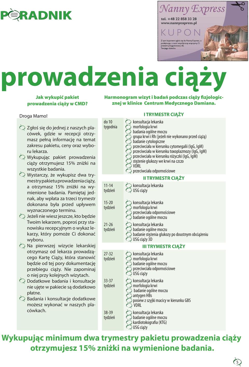 Wykupując pakiet prowadzenia ciąży otrzymujesz 15% zniżki na wszystkie badania. Wystarczy, że wykupisz dwa trymestry pakietu prowadzenia ciąży, a otrzymasz 15% zniżki na wymienione badania.