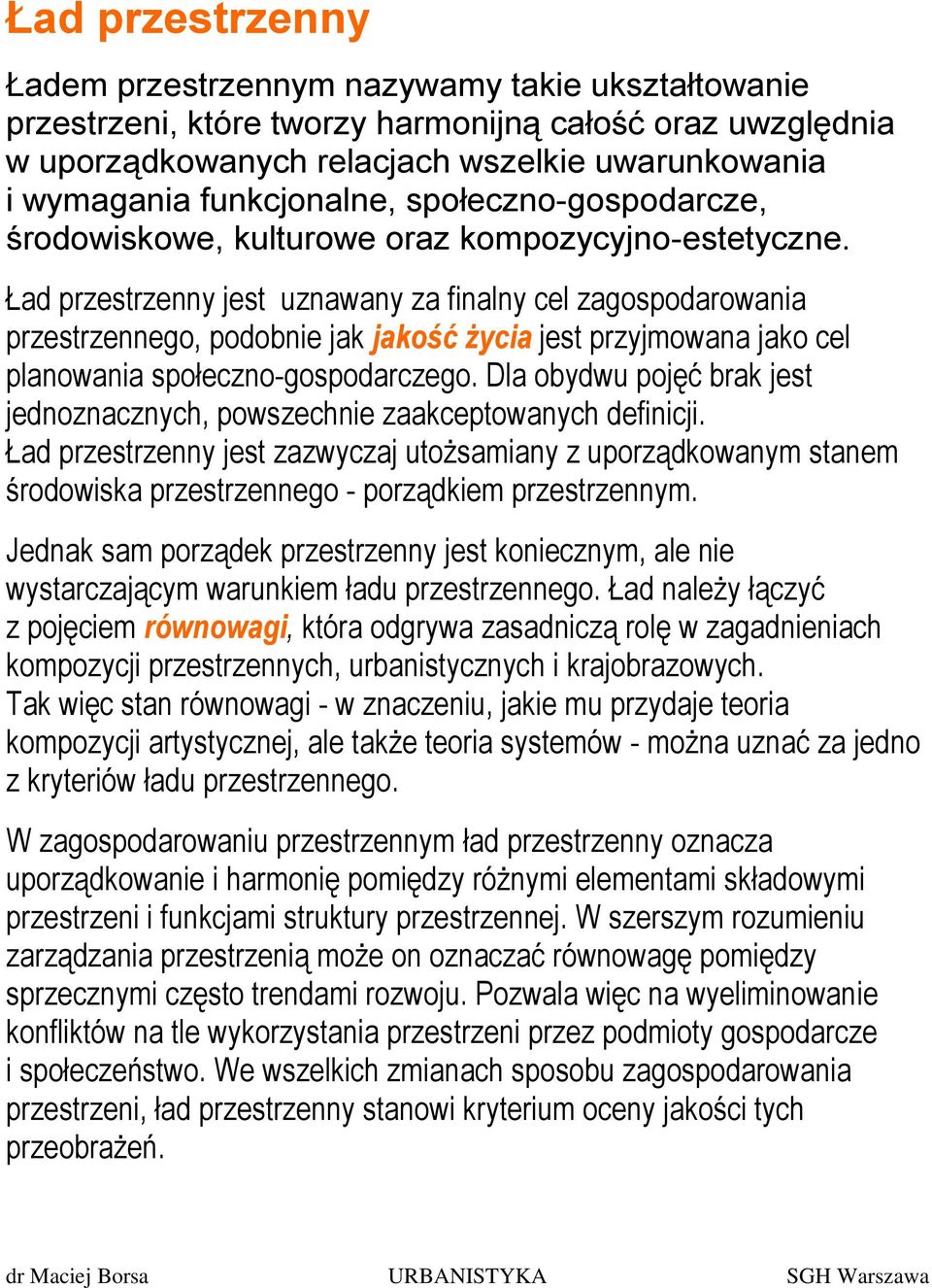 Ład przestrzenny jest uznawany za finalny cel zagospodarowania przestrzennego, podobnie jak jakość życia jest przyjmowana jako cel planowania społeczno-gospodarczego.