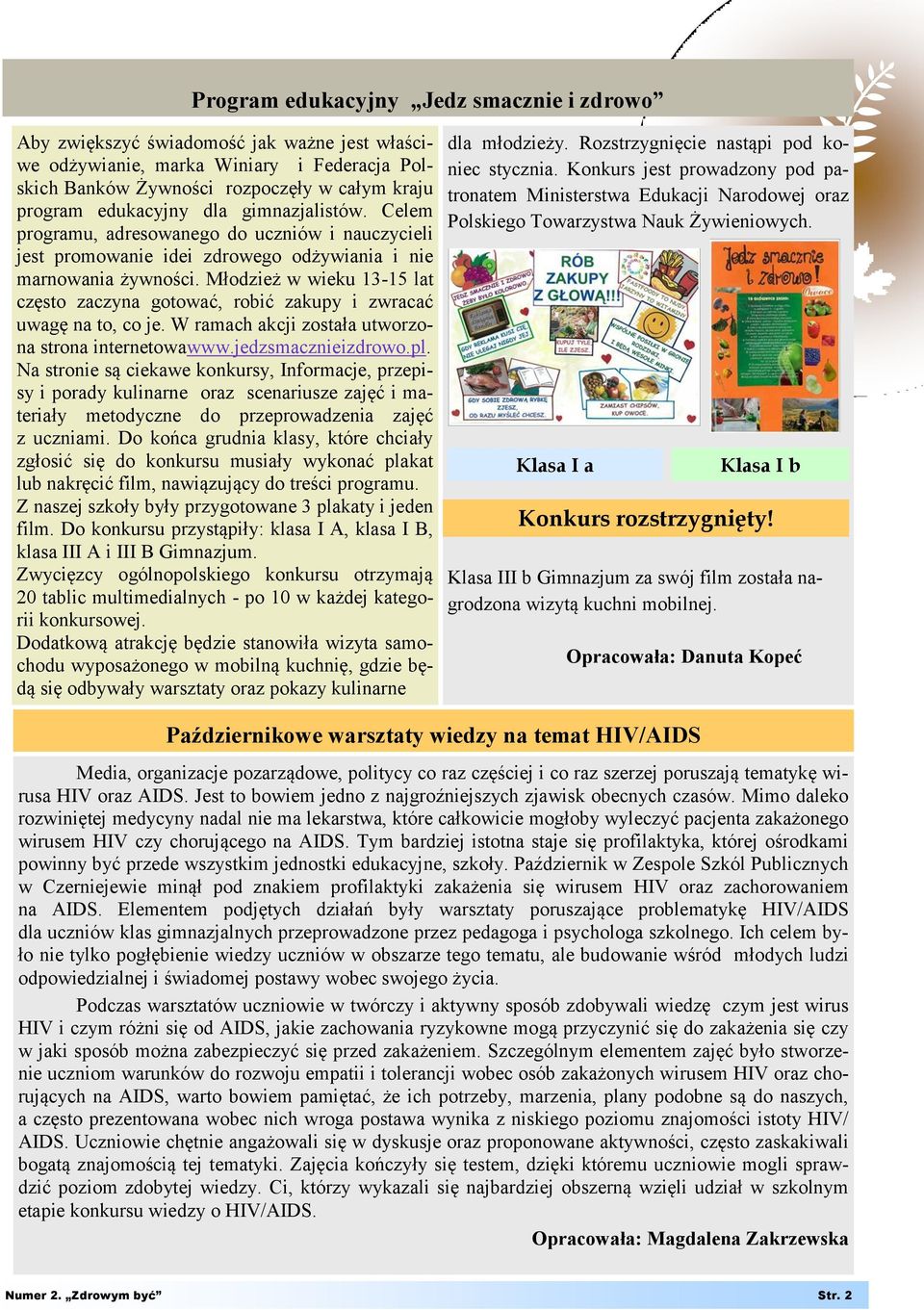 Młodzież w wieku 13-15 lat często zaczyna gotować, robić zakupy i zwracać uwagę na to, co je. W ramach akcji została utworzona strona internetowawww.jedzsmacznieizdrowo.pl.