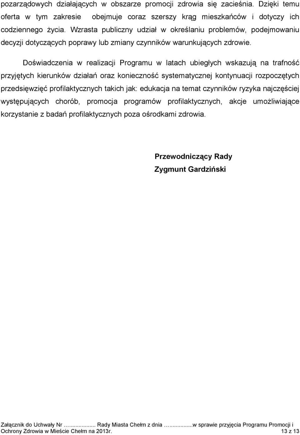 Doświadczenia w realizacji Programu w latach ubiegłych wskazują na trafność przyjętych kierunków działań oraz konieczność systematycznej kontynuacji rozpoczętych przedsięwzięć profilaktycznych