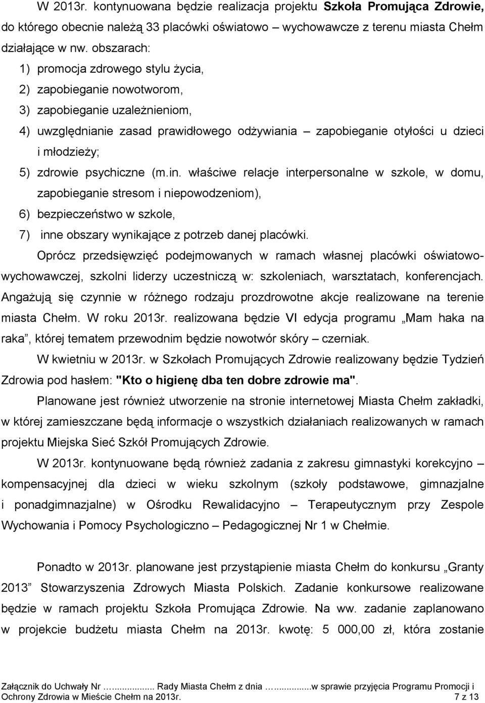 zdrowie psychiczne (m.in. właściwe relacje interpersonalne w szkole, w domu, zapobieganie stresom i niepowodzeniom), 6) bezpieczeństwo w szkole, 7) inne obszary wynikające z potrzeb danej placówki.