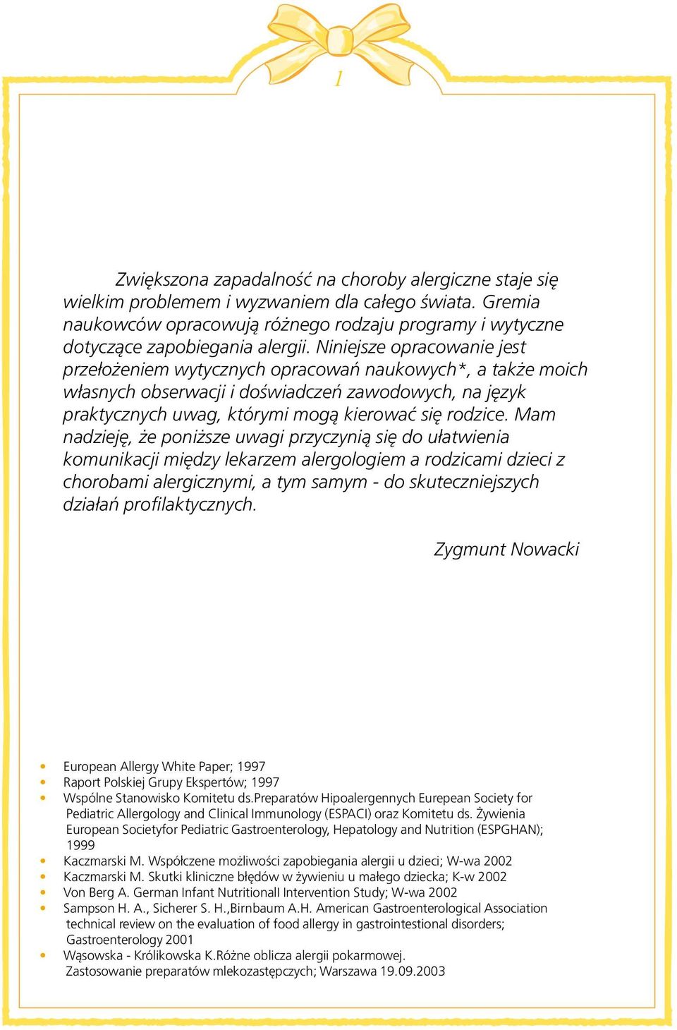 Niniejsze opracowanie jest przełożeniem wytycznych opracowań naukowych*, a także moich własnych obserwacji i doświadczeń zawodowych, na język praktycznych uwag, którymi mogą kierować się rodzice.