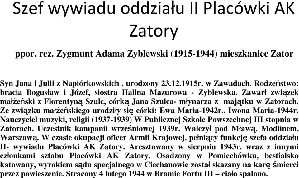 Ze związku małż łżeńskiego urodziły się córki: Ewa Maria-1942r., Iwona Maria-1944r. Nauczyciel muzyki, religii (1937-1939) W Publicznej Szkole Powszechnej III stopnia w Zatorach.