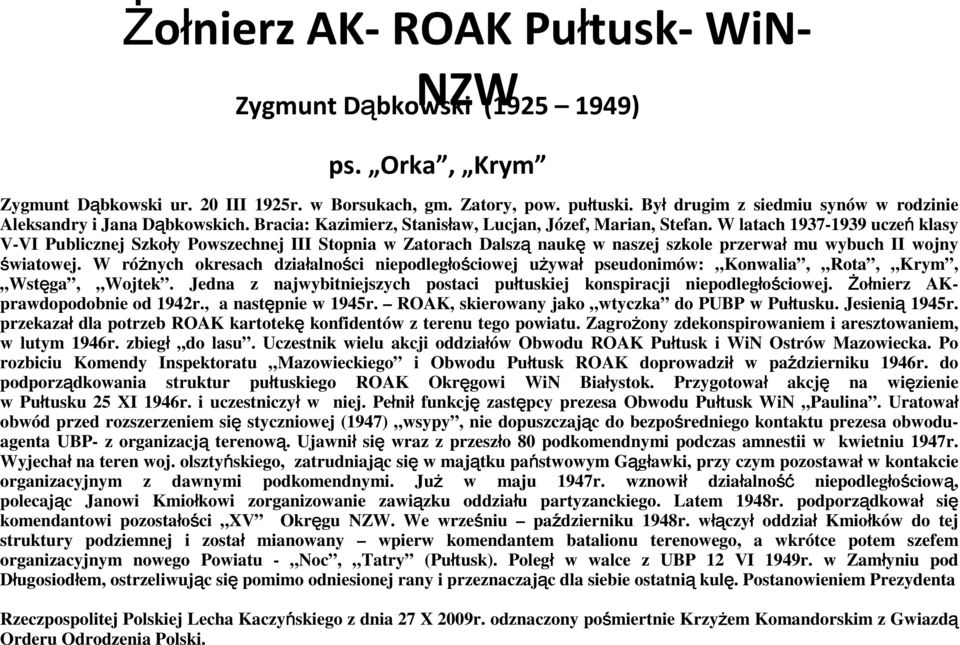 W latach 1937-1939 uczeń klasy V-VI Publicznej Szkoły Powszechnej III Stopnia w Zatorach Dalszą naukę w naszej szkole przerwał mu wybuch II wojny światowej.