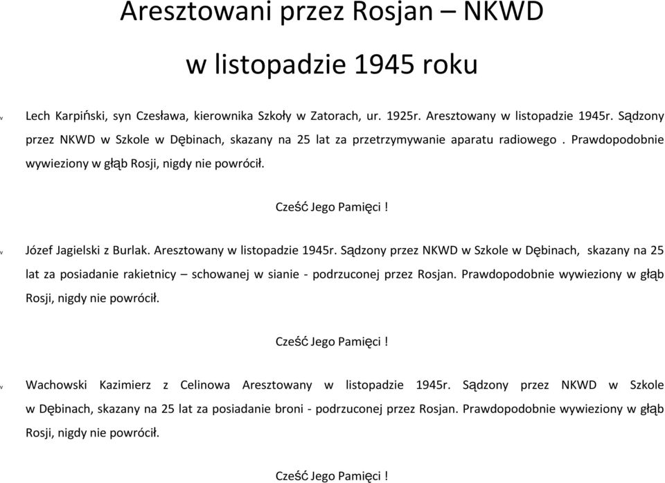 Aresztowany w listopadzie 1945r. Sądzony przez NKWD w Szkole w Dębinach, skazany na 25 lat za posiadanie rakietnicy schowanej w sianie - podrzuconej przez Rosjan.