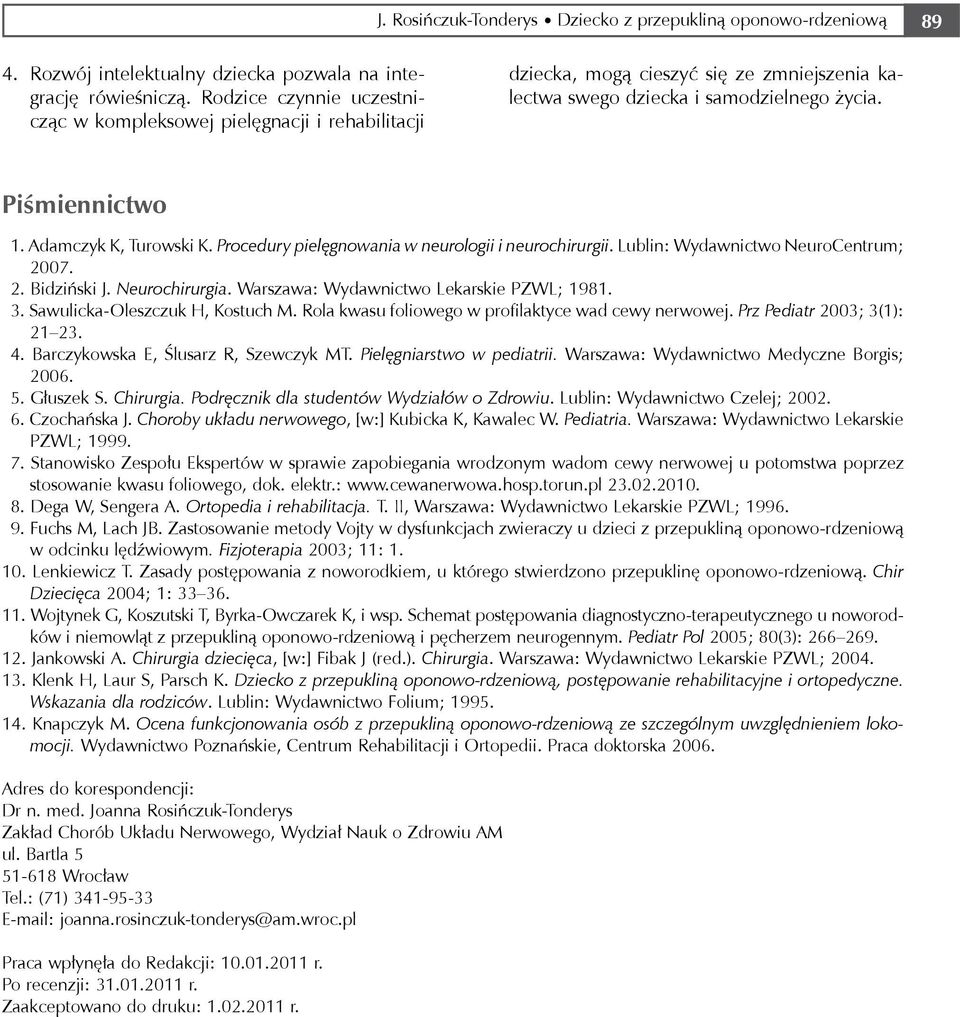 Procedury pielęgnowania w neurologii i neurochirurgii. Lublin: Wydawnictwo NeuroCentrum; 2007. 2. Bidziński J. Neurochirurgia. Warszawa: Wydawnictwo Lekarskie PZWL; 1981. 3.