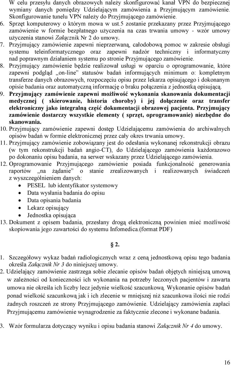 5 zostanie przekazany przez Przyjmującego zamówienie w formie bezpłatnego użyczenia na czas trwania umowy - wzór umowy użyczenia stanowi Załącznik Nr 2 do umowy. 7.