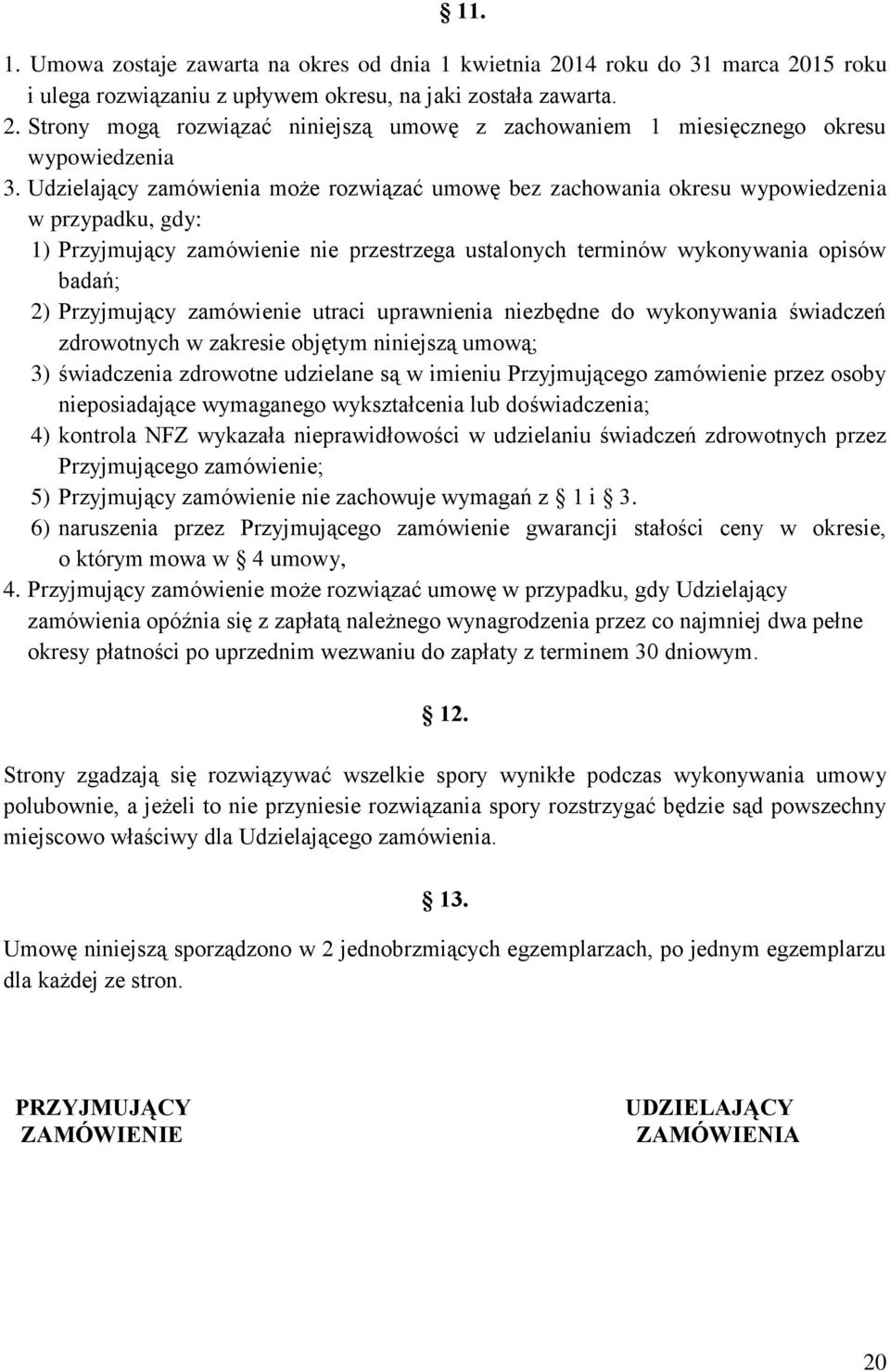 Przyjmujący zamówienie utraci uprawnienia niezbędne do wykonywania świadczeń zdrowotnych w zakresie objętym niniejszą umową; 3) świadczenia zdrowotne udzielane są w imieniu Przyjmującego zamówienie