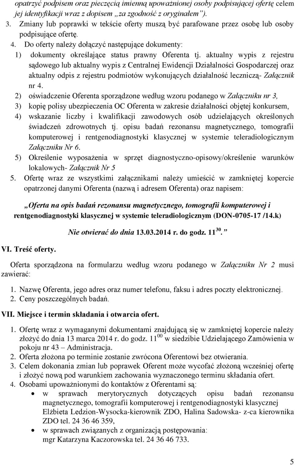 Do oferty należy dołączyć następujące dokumenty: 1) dokumenty określające status prawny Oferenta tj.