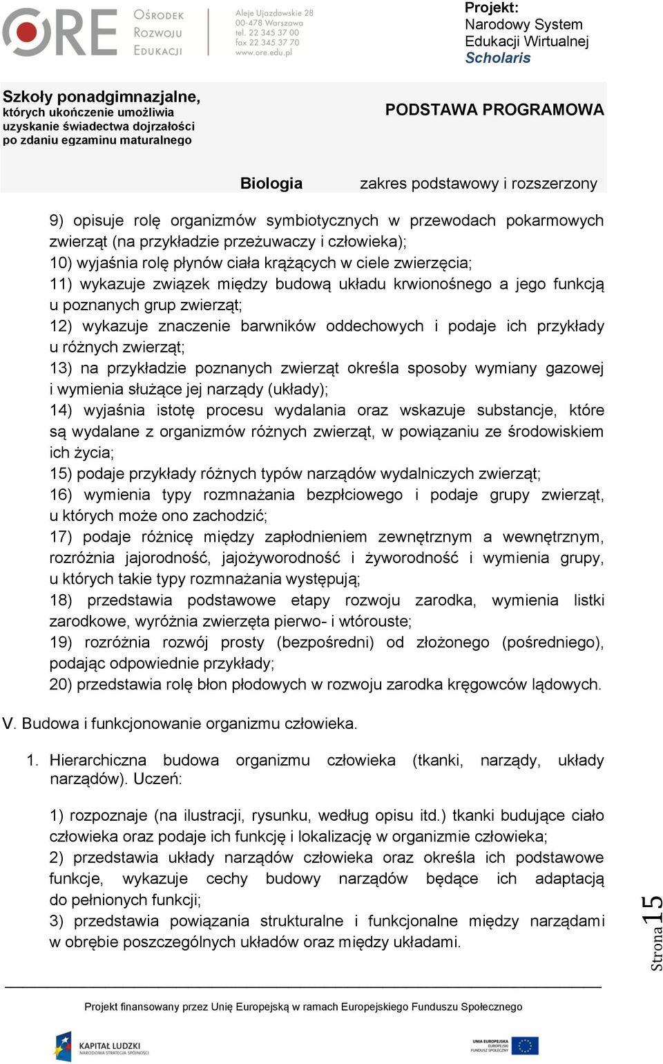 poznanych zwierząt określa sposoby wymiany gazowej i wymienia służące jej narządy (układy); 14) wyjaśnia istotę procesu wydalania oraz wskazuje substancje, które są wydalane z organizmów różnych