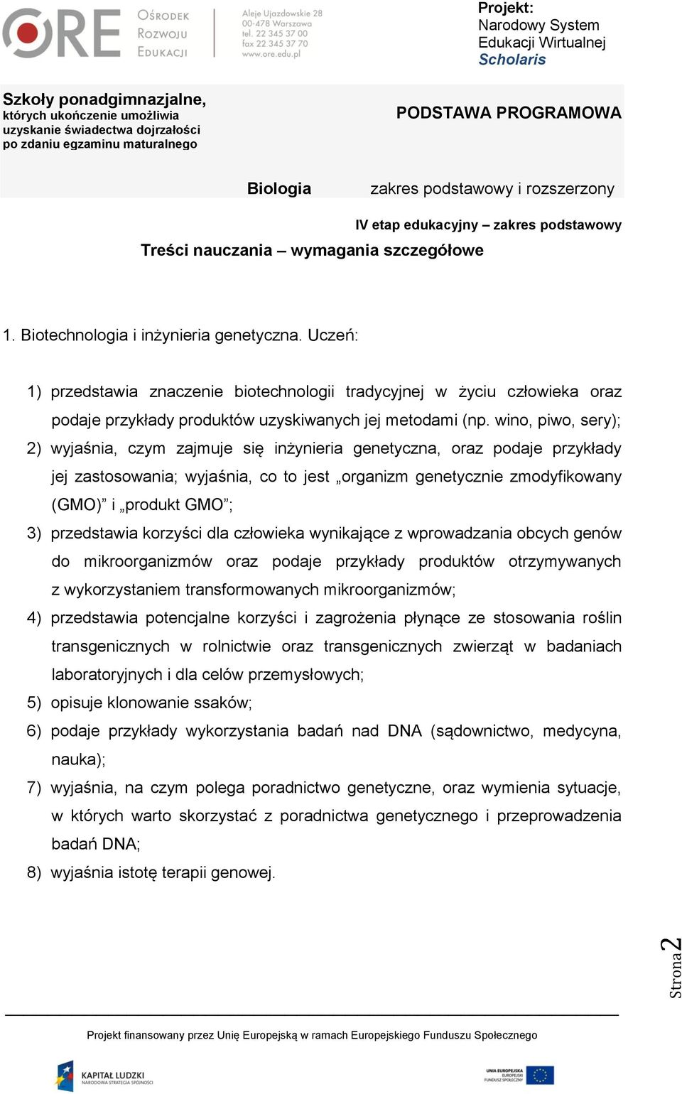 wino, piwo, sery); 2) wyjaśnia, czym zajmuje się inżynieria genetyczna, oraz podaje przykłady jej zastosowania; wyjaśnia, co to jest organizm genetycznie zmodyfikowany (GMO) i produkt GMO ; 3)