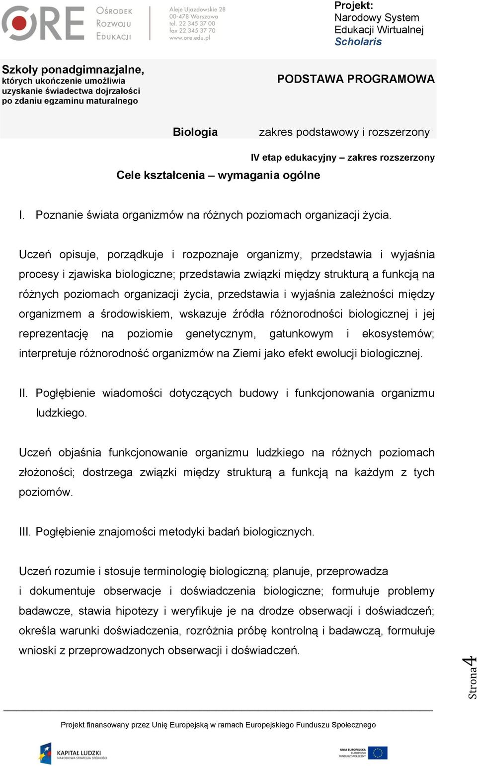 przedstawia i wyjaśnia zależności między organizmem a środowiskiem, wskazuje źródła różnorodności biologicznej i jej reprezentację na poziomie genetycznym, gatunkowym i ekosystemów; interpretuje