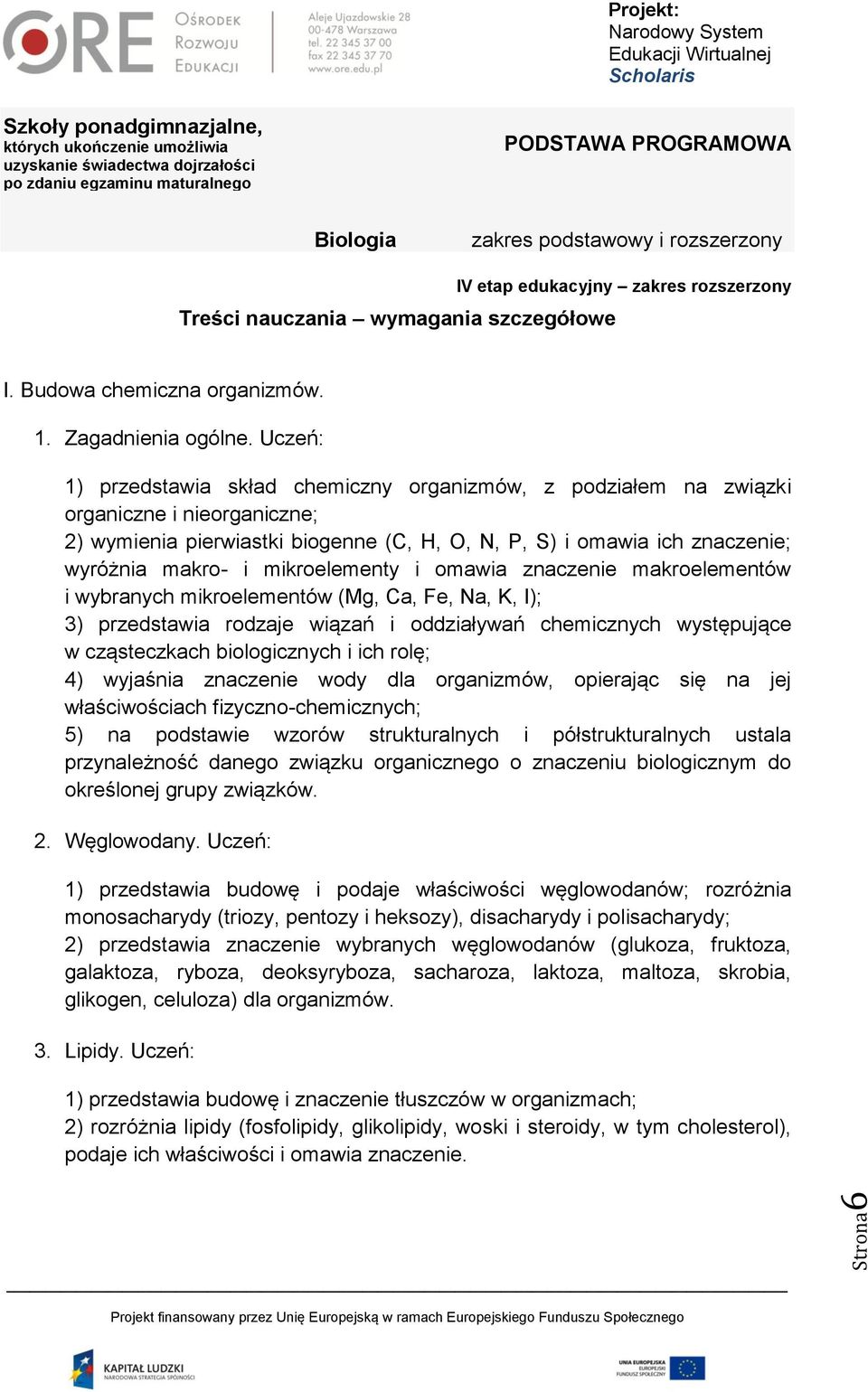 mikroelementy i omawia znaczenie makroelementów i wybranych mikroelementów (Mg, Ca, Fe, Na, K, I); 3) przedstawia rodzaje wiązań i oddziaływań chemicznych występujące w cząsteczkach biologicznych i