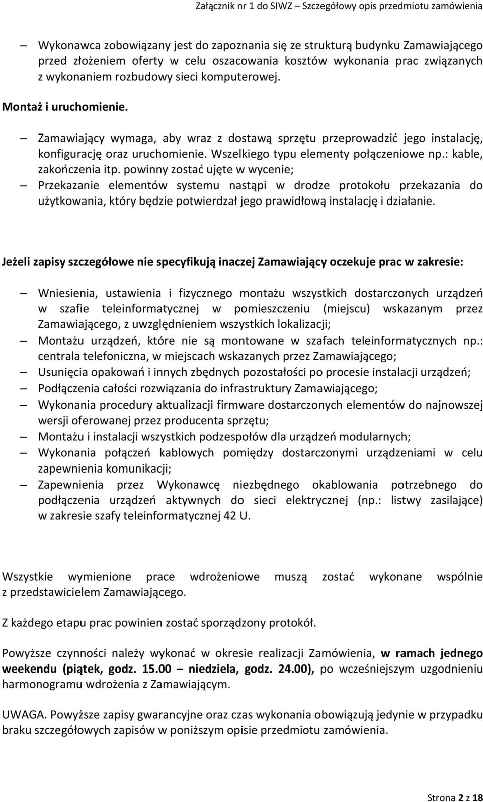 powinny zostać ujęte w wycenie; Przekazanie elementów systemu nastąpi w drodze protokołu przekazania do użytkowania, który będzie potwierdzał jego prawidłową instalację i działanie.