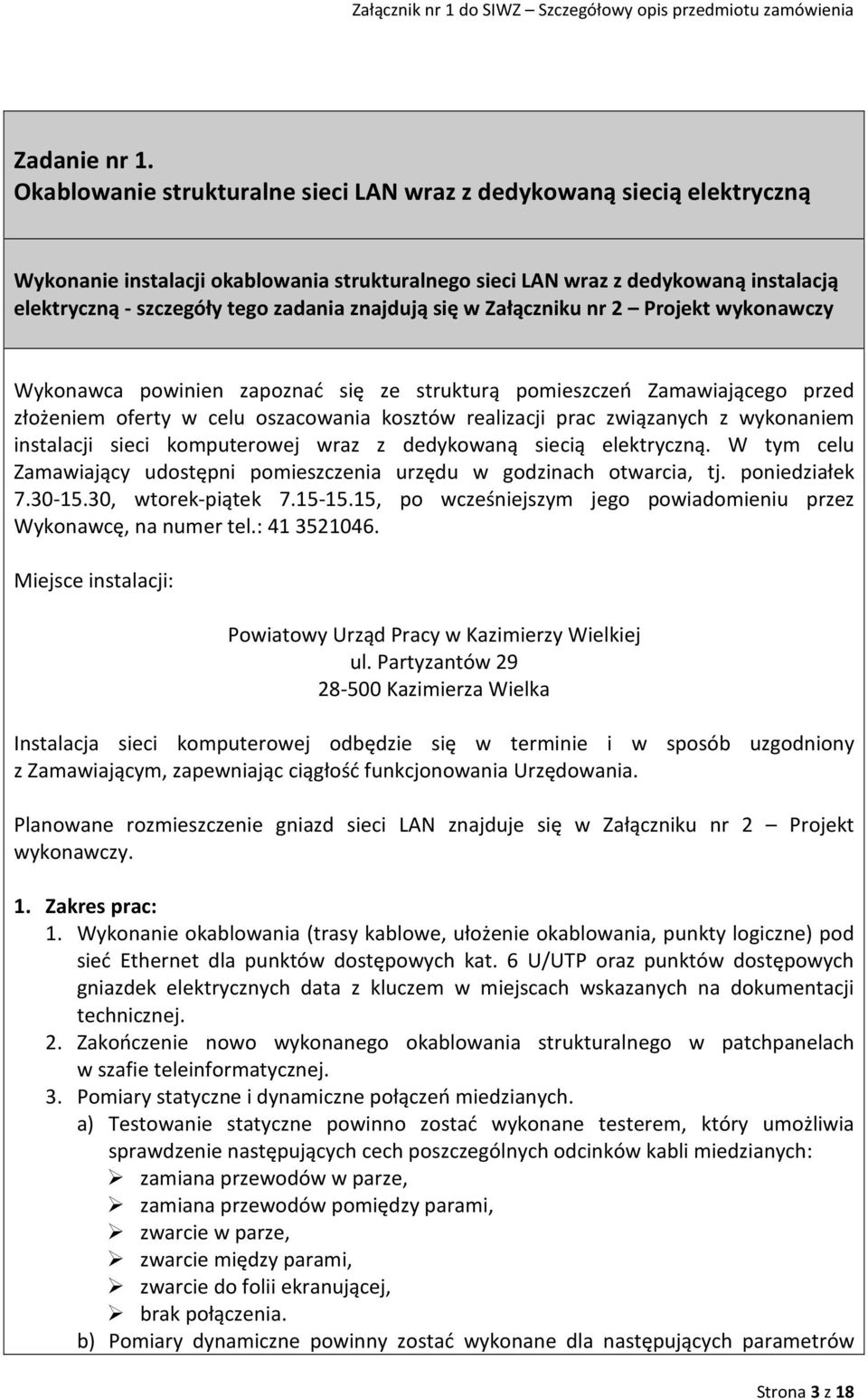 znajdują się w Załączniku nr 2 Projekt wykonawczy Wykonawca powinien zapoznać się ze strukturą pomieszczeń Zamawiającego przed złożeniem oferty w celu oszacowania kosztów realizacji prac związanych z