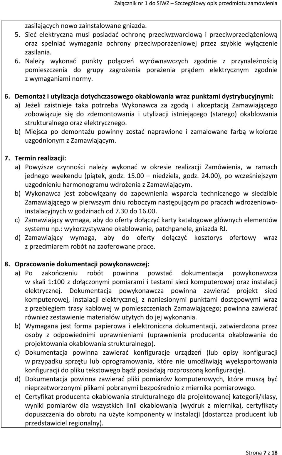 Należy wykonać punkty połączeń wyrównawczych zgodnie z przynależnością pomieszczenia do grupy zagrożenia porażenia prądem elektrycznym zgodnie z wymaganiami normy. 6.