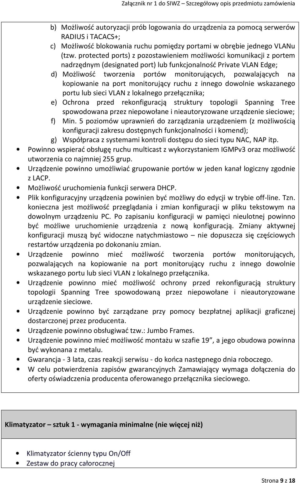 kopiowanie na port monitorujący ruchu z innego dowolnie wskazanego portu lub sieci VLAN z lokalnego przełącznika; e) Ochrona przed rekonfiguracją struktury topologii Spanning Tree spowodowana przez