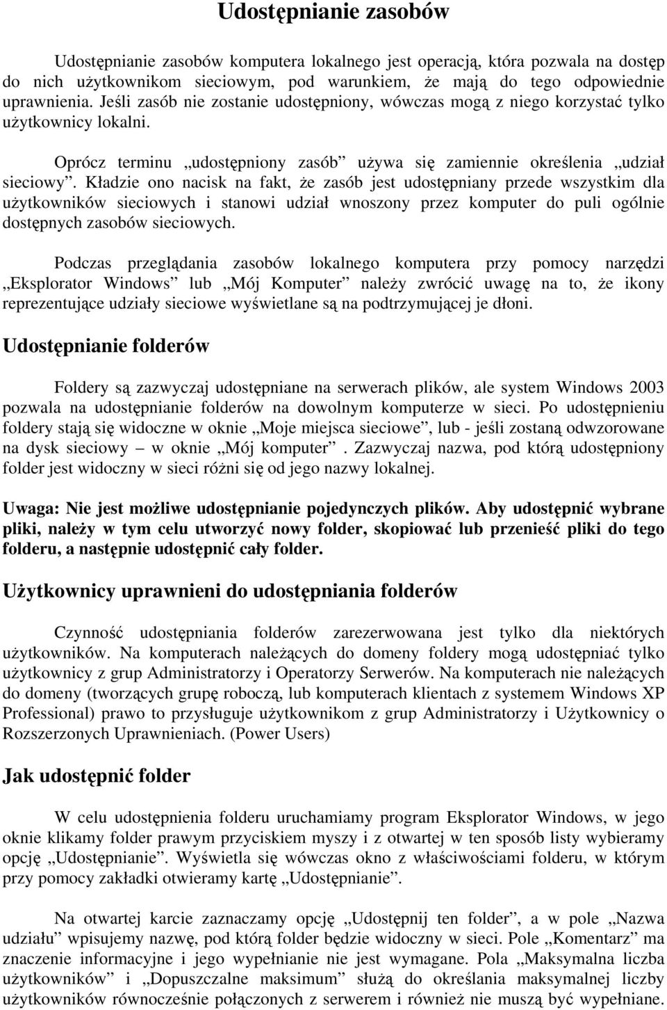 Kładzie ono nacisk na fakt, że zasób jest udostępniany przede wszystkim dla użytkowników sieciowych i stanowi udział wnoszony przez komputer do puli ogólnie dostępnych zasobów sieciowych.