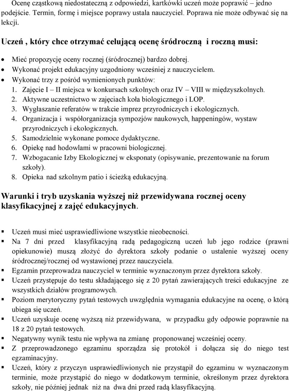 Wykonać trzy z pośród wymienionych punktów: 1. Zajęcie I II miejsca w konkursach szkolnych oraz IV VIII w międzyszkolnych. 2. Aktywne uczestnictwo w zajęciach koła biologicznego i LOP. 3.