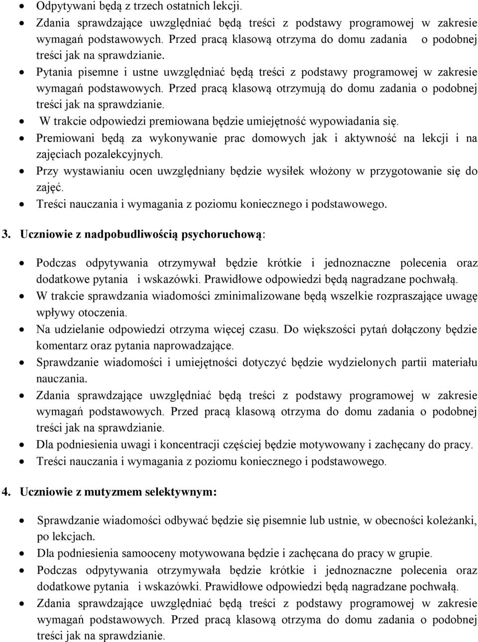 Przed pracą klasową otrzymują do domu zadania o podobnej treści jak na sprawdzianie. W trakcie odpowiedzi premiowana będzie umiejętność wypowiadania się.