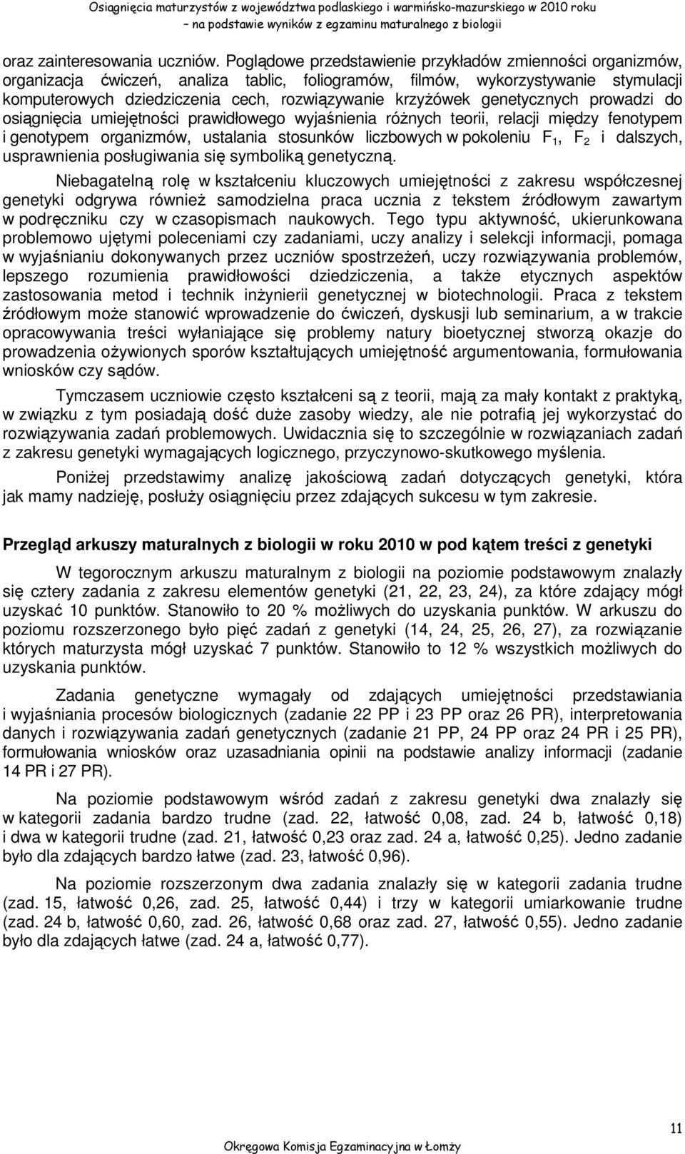 krzyżówek genetycznych prowadzi do osiągnięcia umiejętności prawidłowego wyjaśnienia różnych teorii, relacji między fenotypem i genotypem organizmów, ustalania stosunków liczbowych w pokoleniu F 1, F