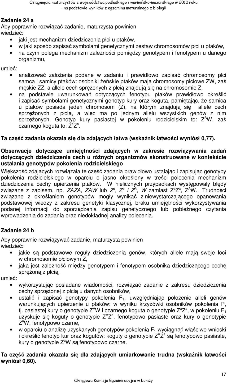 osobniki żeńskie ptaków mają chromosomy płciowe ZW, zaś męskie ZZ, a allele cech sprężonych z płcią znajdują się na chromosomie Z, na podstawie uwarunkowań dotyczących fenotypu ptaków prawidłowo