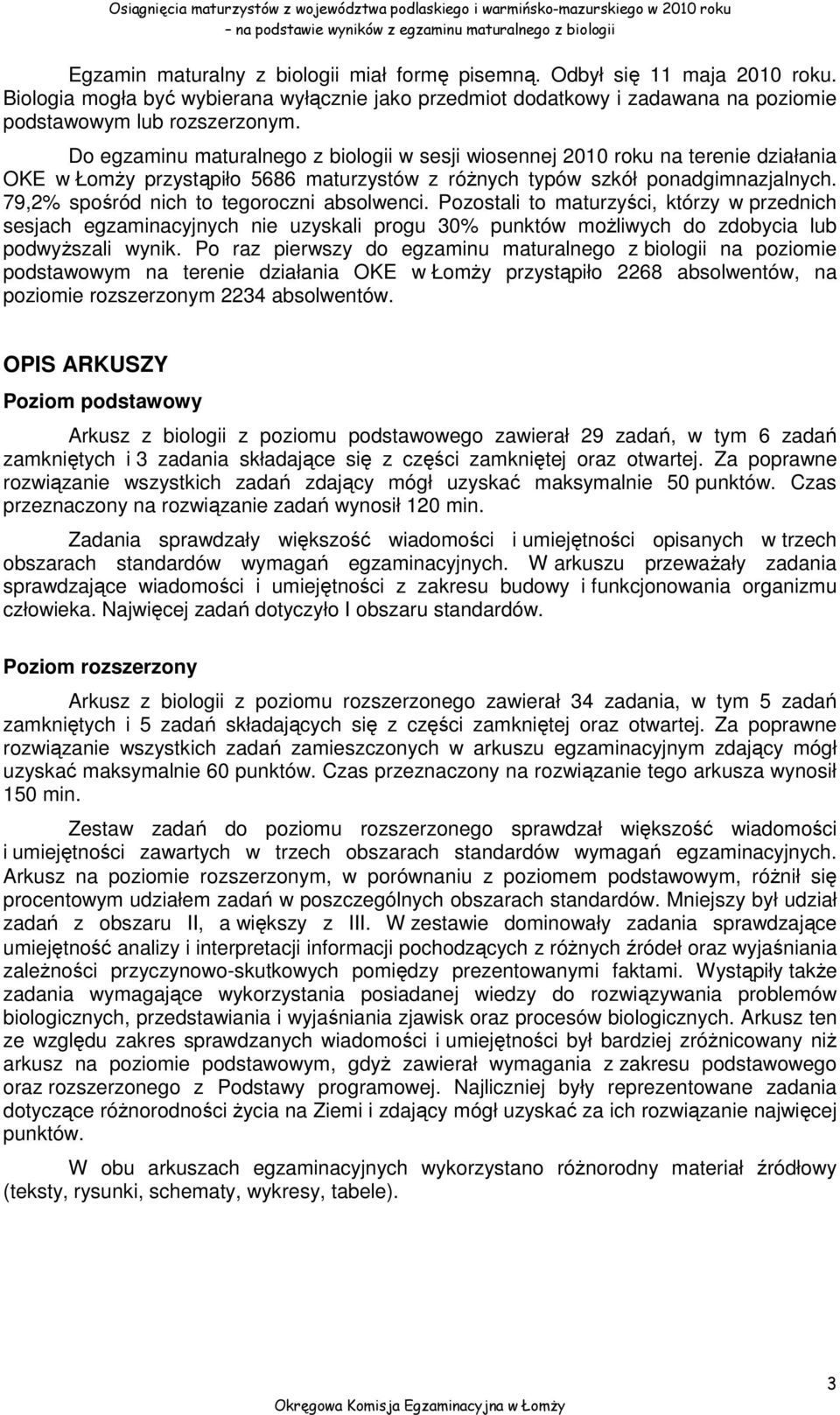 79,2% spośród nich to tegoroczni absolwenci. Pozostali to maturzyści, którzy w przednich sesjach egzaminacyjnych nie uzyskali progu 30% punktów możliwych do zdobycia lub podwyższali wynik.