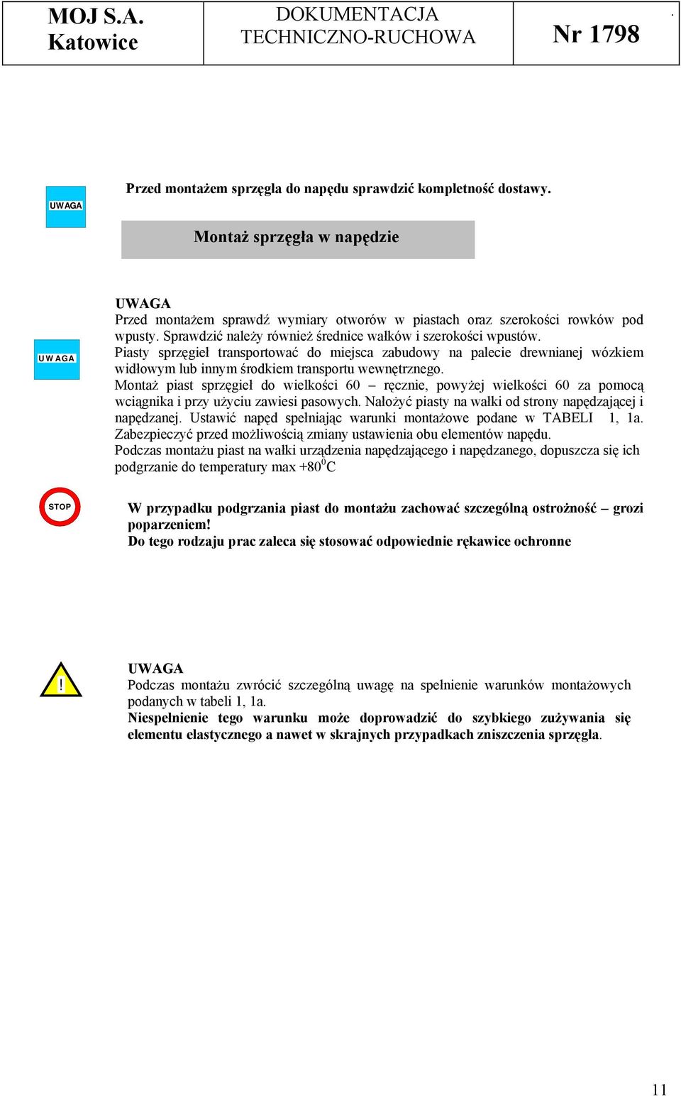 Montaż piast sprzęgieł do wielkości 60 ręcznie, powyżej wielkości 60 za pomocą wciągnika i przy użyciu zawiesi pasowych. Nałożyć piasty na wałki od strony napędzającej i napędzanej.