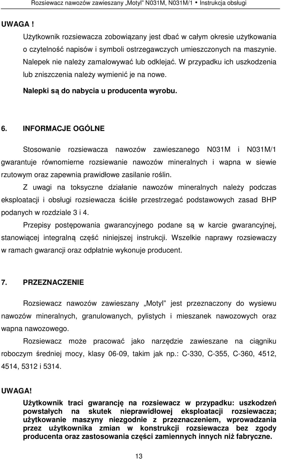 W przypadku ich uszkodzenia lub zniszczenia należy wymienić je na nowe. Nalepki są do nabycia u producenta wyrobu. 6.