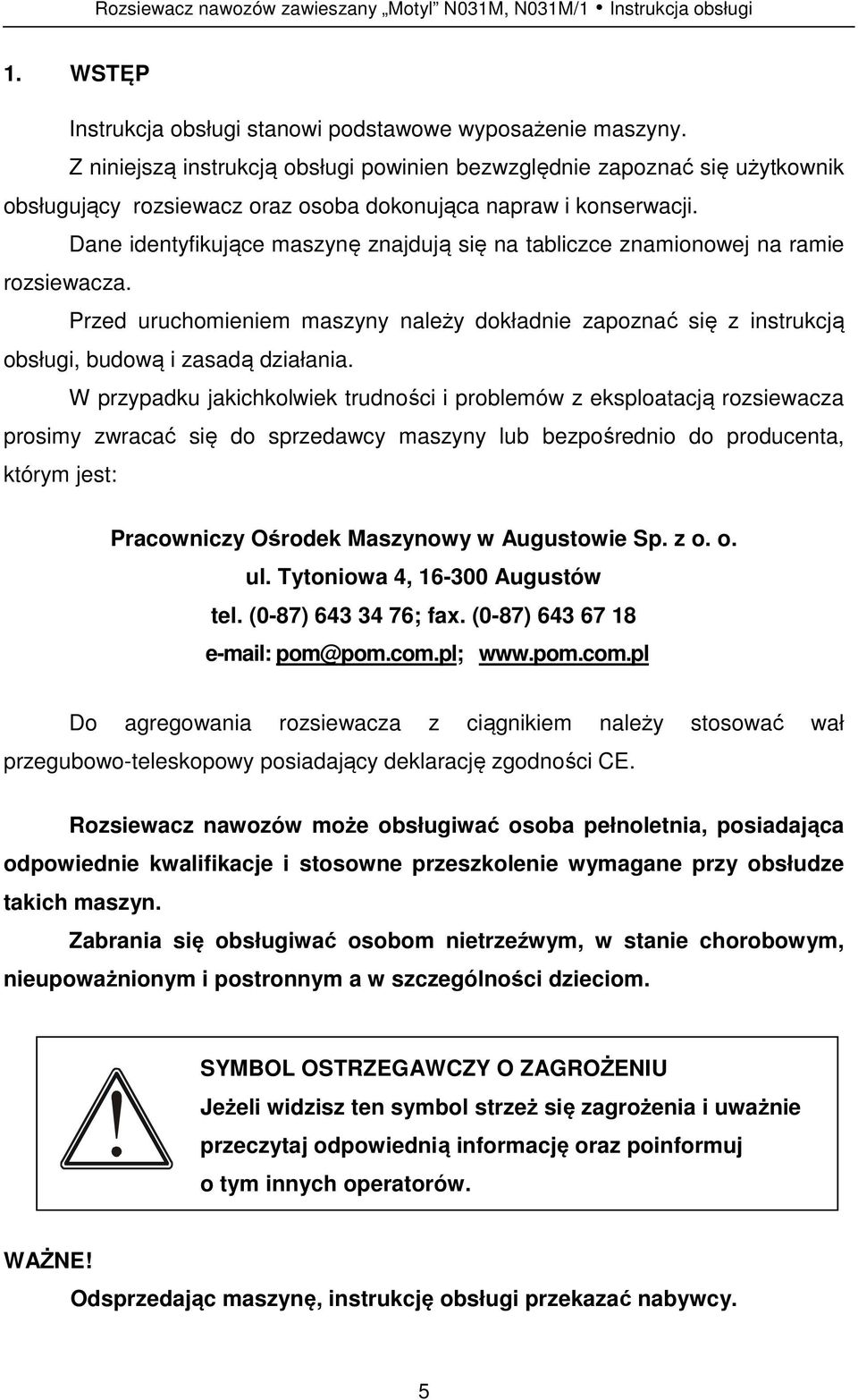 Dane identyfikujące maszynę znajdują się na tabliczce znamionowej na ramie rozsiewacza. Przed uruchomieniem maszyny należy dokładnie zapoznać się z instrukcją obsługi, budową i zasadą działania.