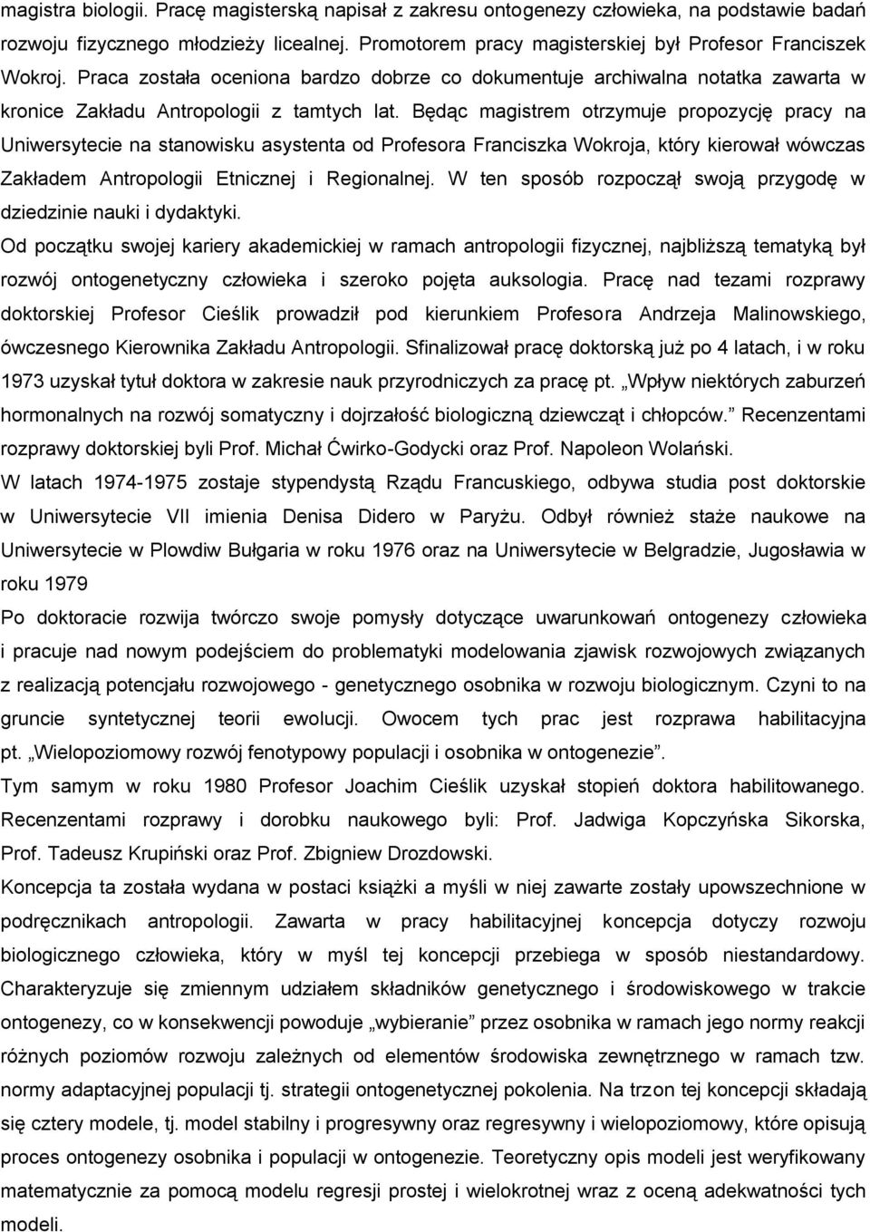 Będąc magistrem otrzymuje propozycję pracy na Uniwersytecie na stanowisku asystenta od Profesora Franciszka Wokroja, który kierował wówczas Zakładem Antropologii Etnicznej i Regionalnej.