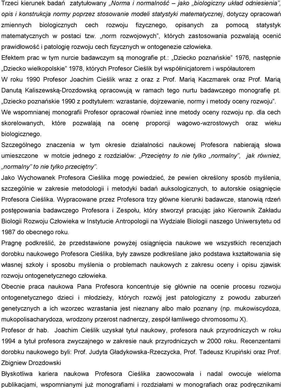 norm rozwojowych, których zastosowania pozwalają ocenić prawidłowość i patologię rozwoju cech fizycznych w ontogenezie człowieka. Efektem prac w tym nurcie badawczym są monografie pt.