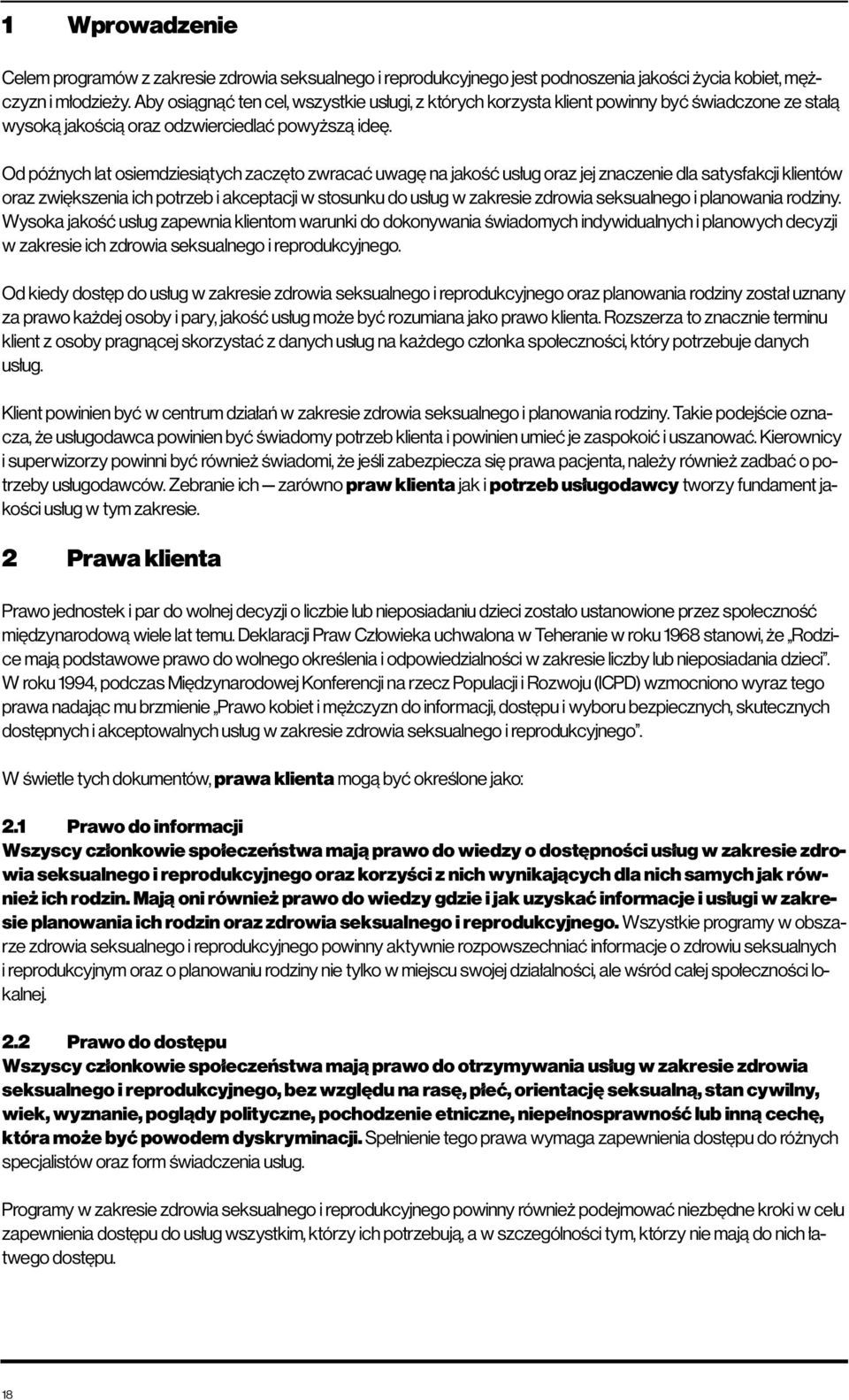 Od późnych lat osiemdziesiątych zaczęto zwracać uwagę na jakość usług oraz jej znaczenie dla satysfakcji klientów oraz zwiększenia ich potrzeb i akceptacji w stosunku do usług w zakresie zdrowia