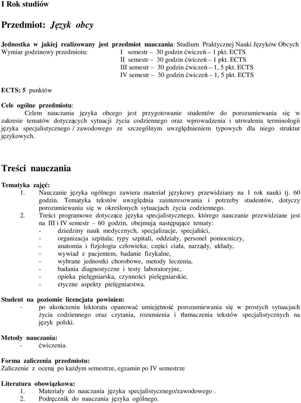 ECTS ECTS: 5 punktów Cele ogólne przedmiotu: Celem nauczania języka obcego jest przygotowanie studentów do porozumiewania się w zakresie tematów dotyczących sytuacji życia codziennego oraz