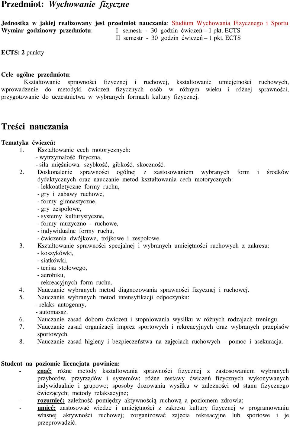 ECTS ECTS: 2 punkty Cele ogólne przedmiotu: Kształtowanie sprawności fizycznej i ruchowej, kształtowanie umiejętności ruchowych, wprowadzenie do metodyki ćwiczeń fizycznych osób w różnym wieku i