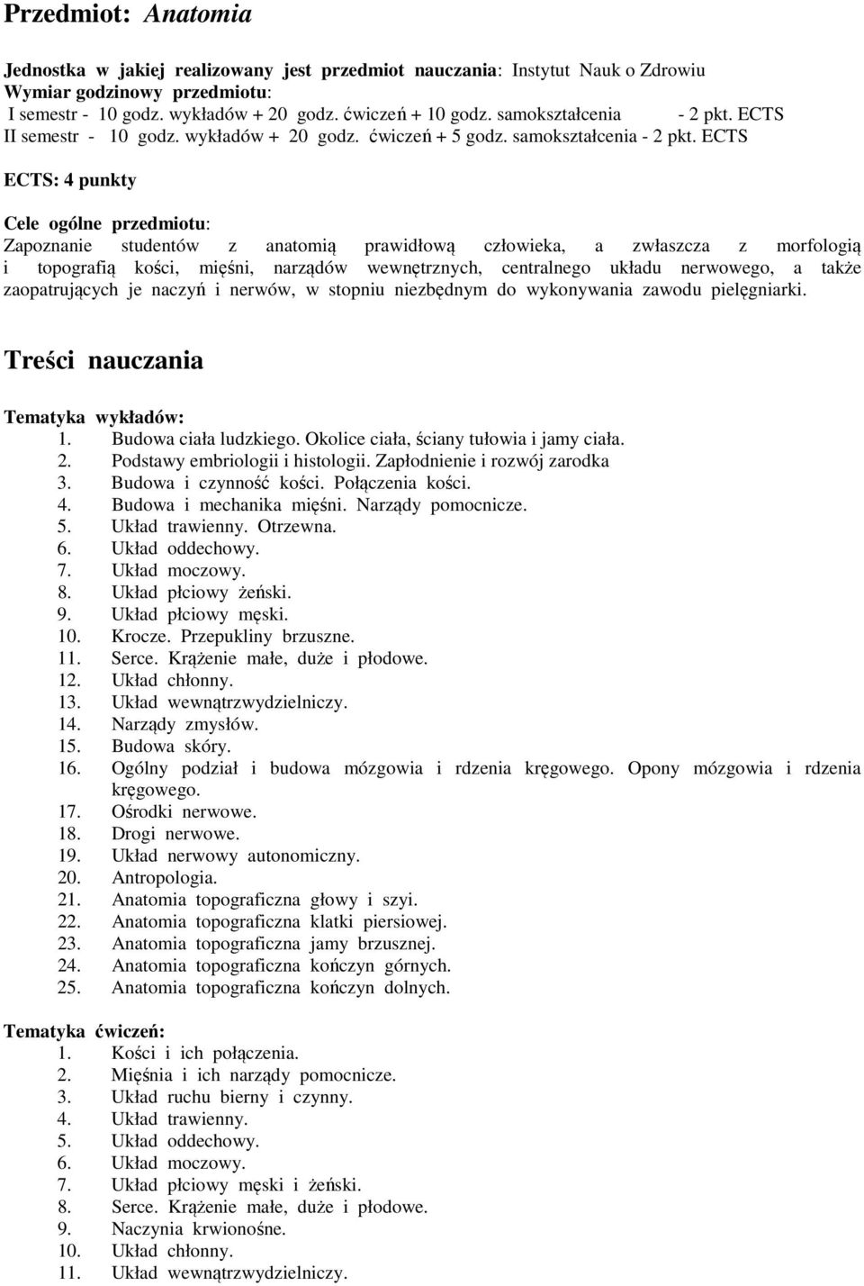 ECTS ECTS: 4 punkty Cele ogólne przedmiotu: Zapoznanie studentów z anatomią prawidłową człowieka, a zwłaszcza z morfologią i topografią kości, mięśni, narządów wewnętrznych, centralnego układu