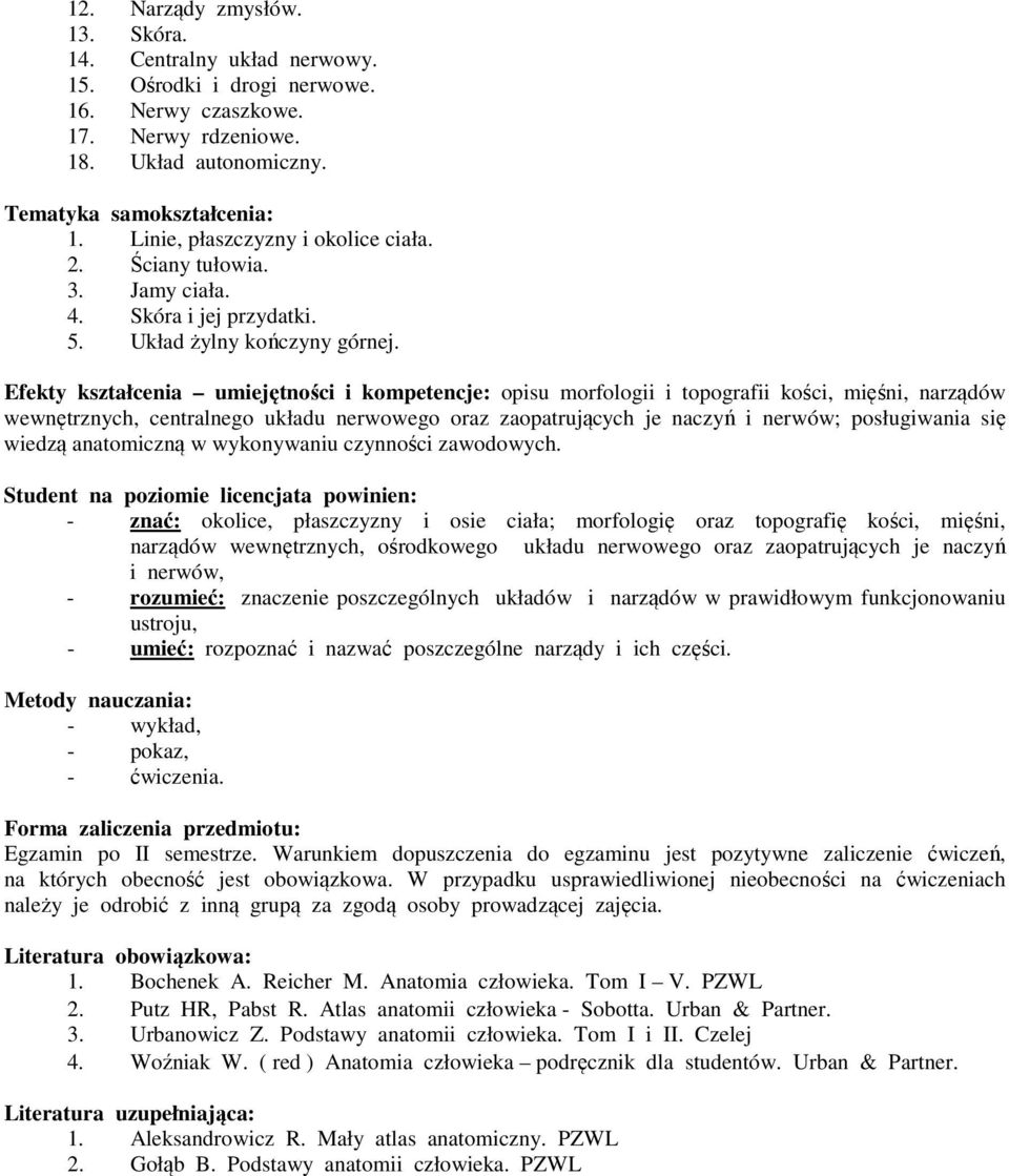 Efekty kształcenia umiejętności i kompetencje: opisu morfologii i topografii kości, mięśni, narządów wewnętrznych, centralnego układu nerwowego oraz zaopatrujących je naczyń i nerwów; posługiwania