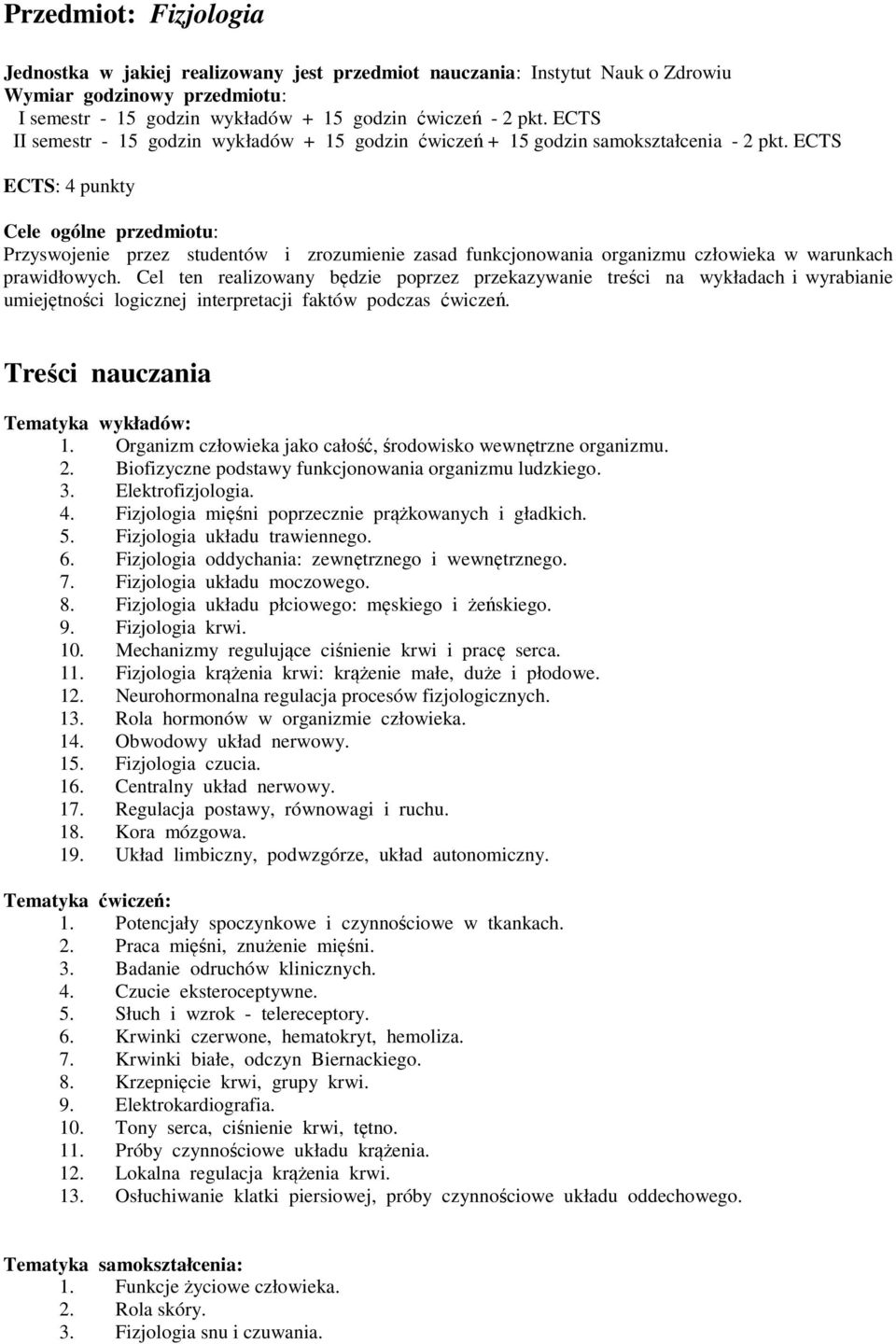 ECTS ECTS: 4 punkty Cele ogólne przedmiotu: Przyswojenie przez studentów i zrozumienie zasad funkcjonowania organizmu człowieka w warunkach prawidłowych.